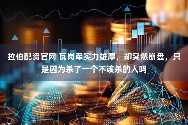 拉伯配资官网 瓦岗军实力雄厚，却突然崩盘，只是因为杀了一个不该杀的人吗