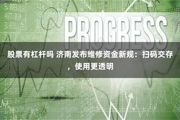 股票有杠杆吗 济南发布维修资金新规：扫码交存，使用更透明